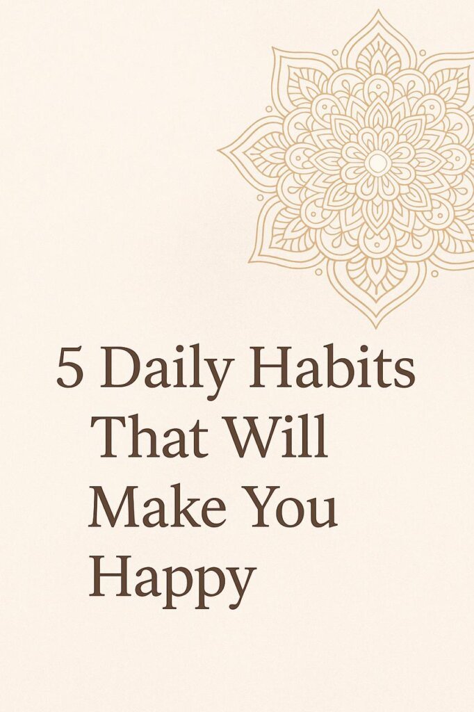 a minimalist beige graphic featuring a delicate mandala design in the corner and the bold title " 5 daily habits that will make you happy" in elegant dark brown text